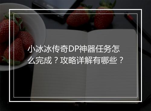小冰冰传奇DP神器任务怎么完成？攻略详解有哪些？