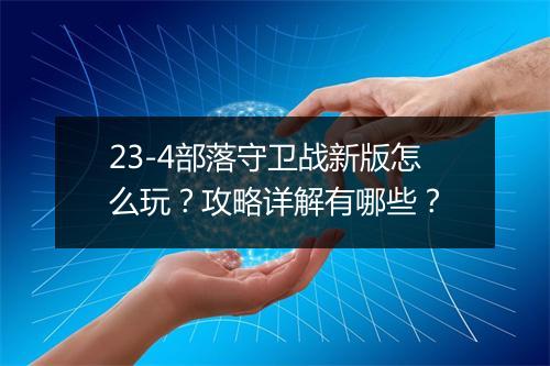23-4部落守卫战新版怎么玩？攻略详解有哪些？
