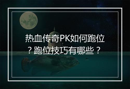 热血传奇PK如何跑位？跑位技巧有哪些？