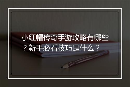 小红帽传奇手游攻略有哪些？新手必看技巧是什么？
