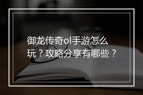 御龙传奇ol手游怎么玩？攻略分享有哪些？