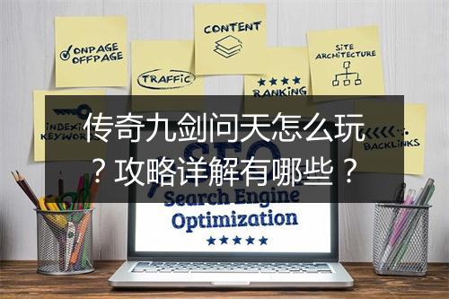 传奇九剑问天怎么玩？攻略详解有哪些？
