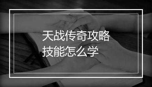 天战传奇攻略技能怎么学