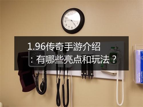 1.96传奇手游介绍：有哪些亮点和玩法？