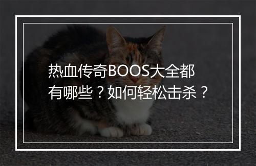 热血传奇BOOS大全都有哪些？如何轻松击杀？
