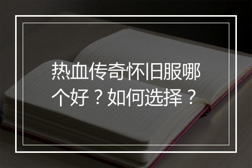 热血传奇怀旧服哪个好？如何选择？