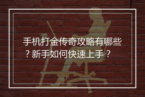 手机打金传奇攻略有哪些？新手如何快速上手？