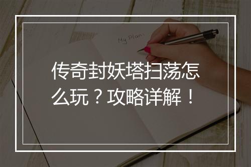 传奇封妖塔扫荡怎么玩？攻略详解！