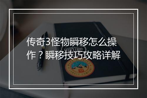 传奇3怪物瞬移怎么操作？瞬移技巧攻略详解