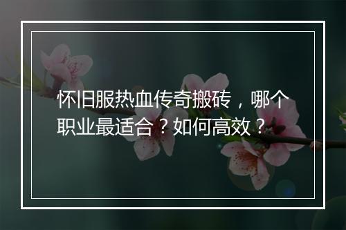 怀旧服热血传奇搬砖，哪个职业最适合？如何高效？