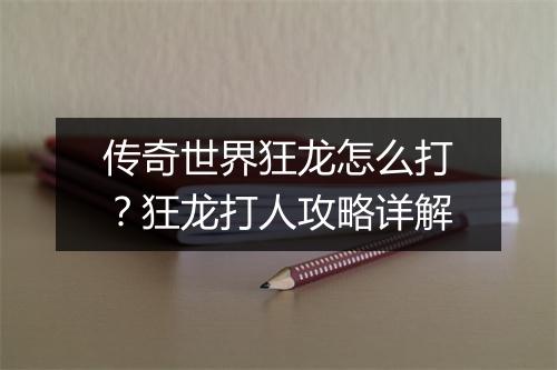 传奇世界狂龙怎么打？狂龙打人攻略详解