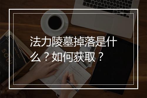 法力陵墓掉落是什么？如何获取？
