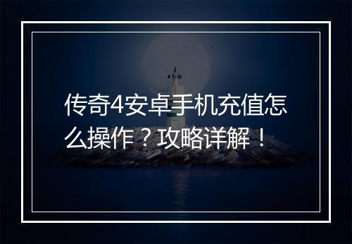 传奇4安卓手机充值怎么操作？攻略详解！