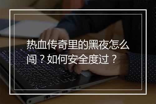 热血传奇里的黑夜怎么闯？如何安全度过？