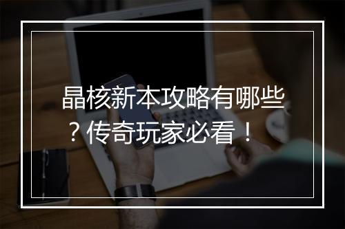 晶核新本攻略有哪些？传奇玩家必看！