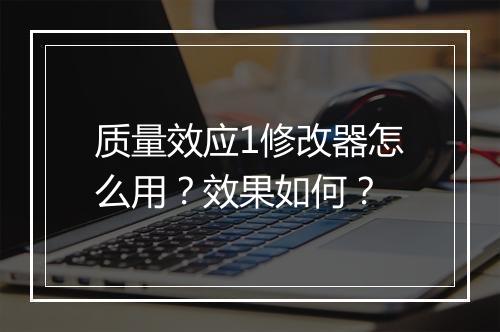 质量效应1修改器怎么用？效果如何？
