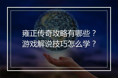 雍正传奇攻略有哪些？游戏解说技巧怎么学？