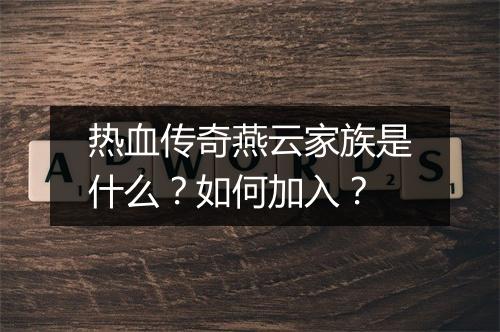 热血传奇燕云家族是什么？如何加入？