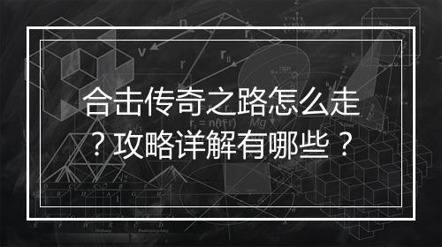 合击传奇之路怎么走？攻略详解有哪些？