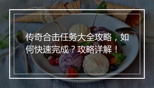 传奇合击任务大全攻略，如何快速完成？攻略详解！