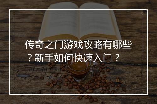 传奇之门游戏攻略有哪些？新手如何快速入门？