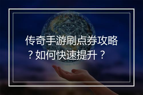 传奇手游刷点券攻略？如何快速提升？