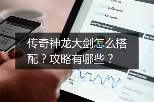 传奇神龙大剑怎么搭配？攻略有哪些？