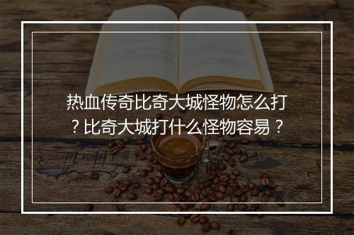 热血传奇比奇大城怪物怎么打？比奇大城打什么怪物容易？