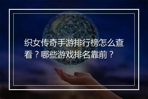 织女传奇手游排行榜怎么查看？哪些游戏排名靠前？