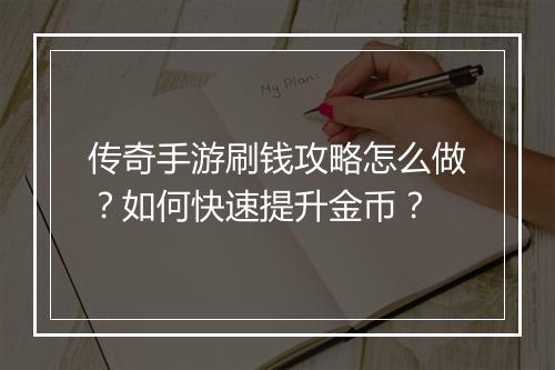 传奇手游刷钱攻略怎么做？如何快速提升金币？