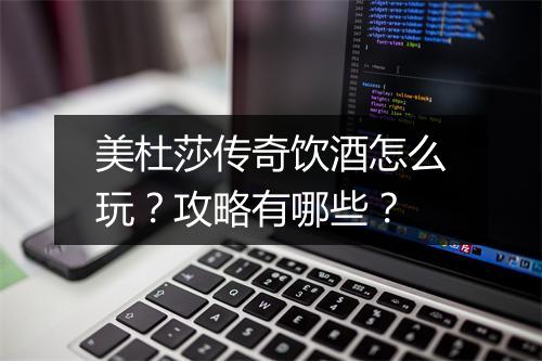 美杜莎传奇饮酒怎么玩？攻略有哪些？