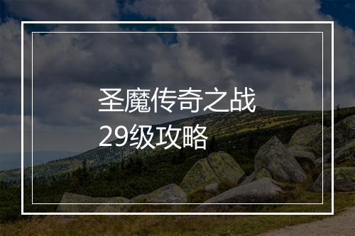 圣魔传奇之战29级攻略