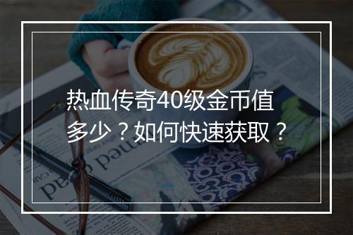 热血传奇40级金币值多少？如何快速获取？