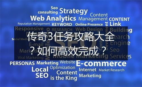 传奇3任务攻略大全？如何高效完成？