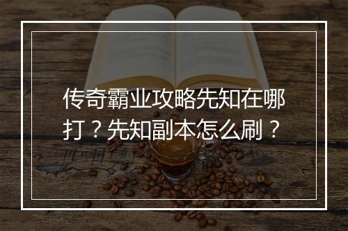 传奇霸业攻略先知在哪打？先知副本怎么刷？