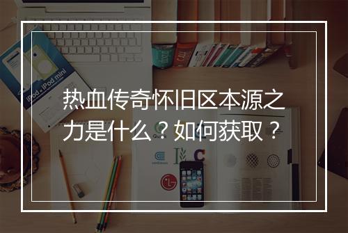 热血传奇怀旧区本源之力是什么？如何获取？