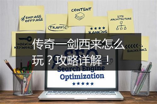 传奇一剑西来怎么玩？攻略详解！