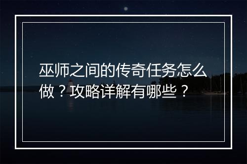巫师之间的传奇任务怎么做？攻略详解有哪些？