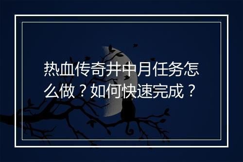 热血传奇井中月任务怎么做？如何快速完成？