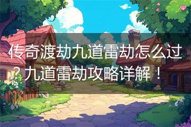 传奇渡劫九道雷劫怎么过？九道雷劫攻略详解！