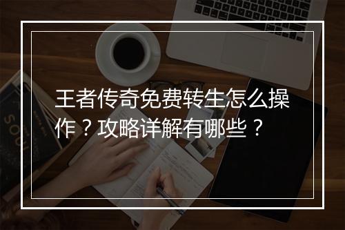 王者传奇免费转生怎么操作？攻略详解有哪些？