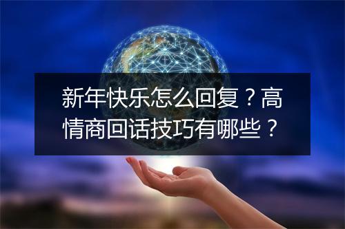 新年快乐怎么回复？高情商回话技巧有哪些？
