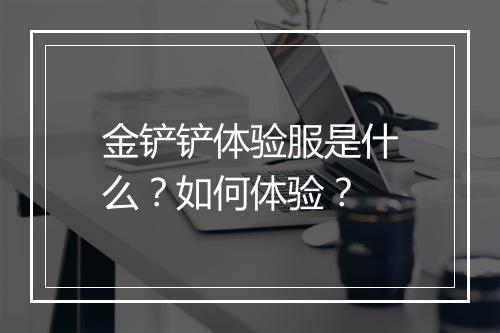 金铲铲体验服是什么？如何体验？