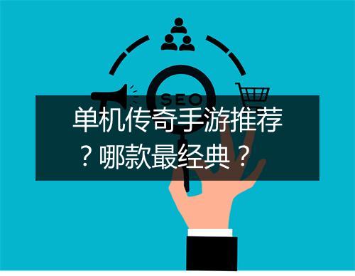 单机传奇手游推荐？哪款最经典？