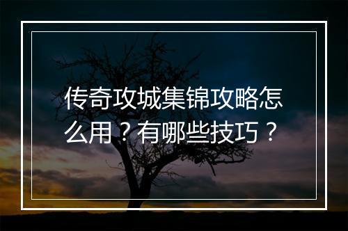 传奇攻城集锦攻略怎么用？有哪些技巧？