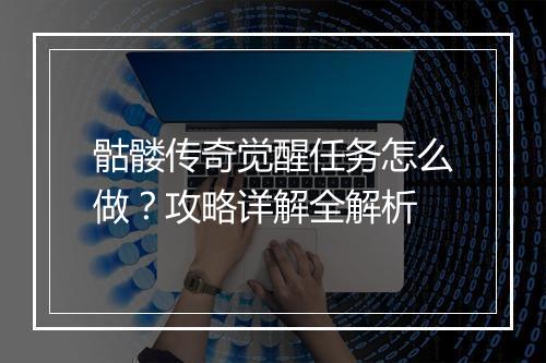 骷髅传奇觉醒任务怎么做？攻略详解全解析