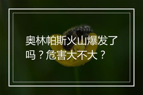 奥林帕斯火山爆发了吗？危害大不大？
