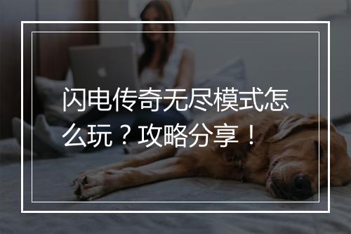 闪电传奇无尽模式怎么玩？攻略分享！