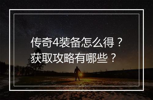 传奇4装备怎么得？获取攻略有哪些？