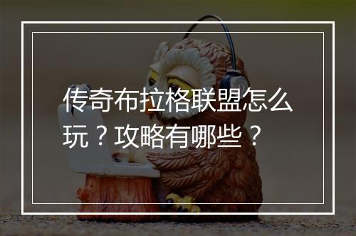 传奇布拉格联盟怎么玩？攻略有哪些？